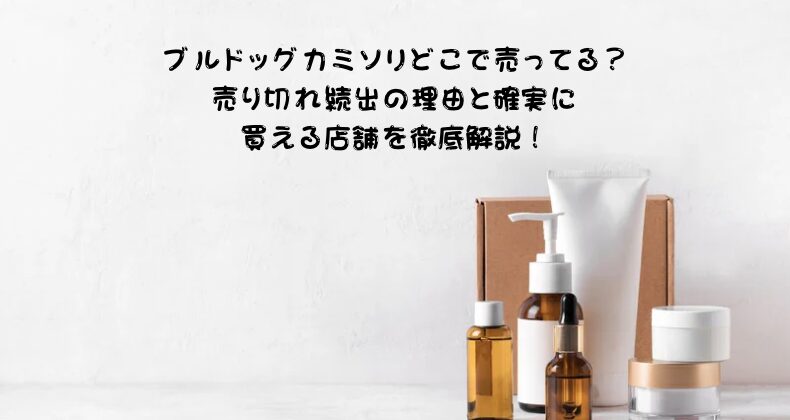 ブルドッグカミソリどこで売ってる？売り切れ続出の理由と確実に買える店舗を徹底解説！