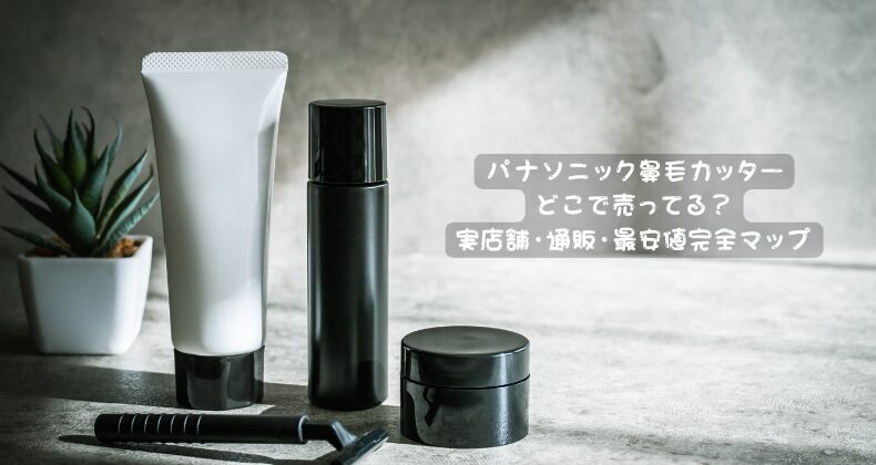パナソニック鼻毛カッターどこで売ってる？実店舗・通販・最安値完全マップ